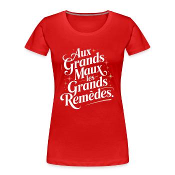 Aux grands maux les grands remèdes - T-shirt bio Premium Femme - rouge - Devant - Mia (176cm)