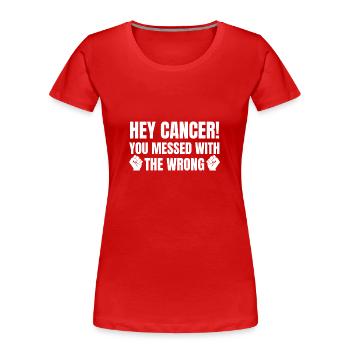 Fuck Cancer Hey cancer you messed with the Wrong! - Frauen Premium Bio T-Shirt - Rot - Vorne - Mia (176cm)