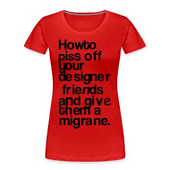 How To Piss Off Your Designer Friends - Women's Premium Organic T-Shirt - red - Front - Mia (176cm)