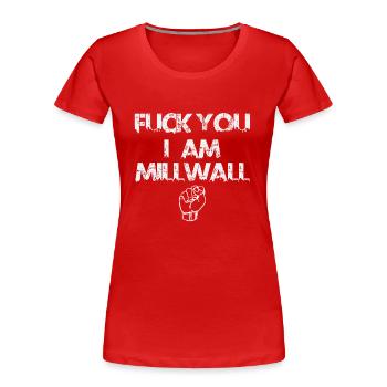 FUCK YOU I AM MILLWALL - Frauen Premium Bio T-Shirt - Rot - Vorne - Mia (176cm)