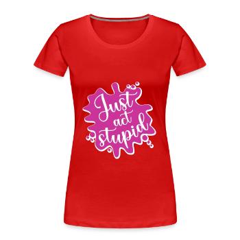 Il suffit d’agir stupidement - T-shirt bio Premium Femme - rouge - Devant - Mia (176cm)