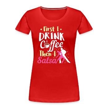 Salsa Tanzen Trinken Kaffee Dann Salsa Geburtstag - Frauen Premium Bio T-Shirt - Rot - Vorne - Mia (176cm)