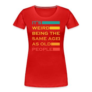 Es ist seltsam, im gleichen Alter wie alte Leute zu sein Lustig - Frauen Premium Bio T-Shirt - Rot - Vorne - Mia (176cm)