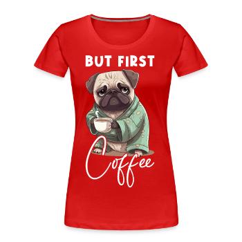 Kaffee Mops Hund But First Coffee Spruch Lustig - Frauen Premium Bio T-Shirt - Rot - Vorne - Mia (176cm)