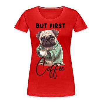 Kaffee Mops Hund But First Coffee Spruch Lustig - Frauen Premium Bio T-Shirt - Rot - Vorne - Mia (176cm)