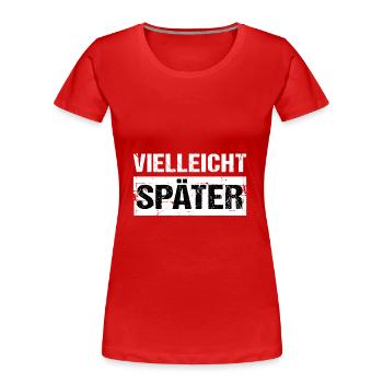 Vielleicht Später Humor Spaß - Frauen Premium Bio T-Shirt - Rot - Vorne - Mia (176cm)
