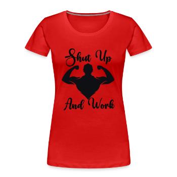 Shut Up And Work - Women's Premium Organic T-Shirt - red - Front - Mia (176cm)