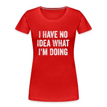Ich habe keine Ahnung, was ich tue - Lustig - Frauen Premium Bio T-Shirt - Rot - Vorne - Mia (176cm)