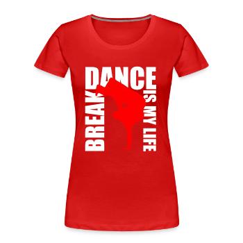 break dance is my life - T-shirt bio Premium Femme - rouge - Devant - Mia (176cm)