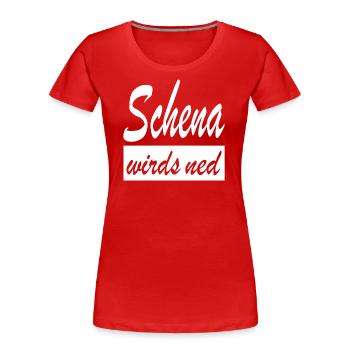 Schena wirds ned Dialekt Wien Österreich - Frauen Premium Bio T-Shirt - Rot - Vorne - Mia (176cm)
