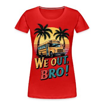 We out bro, Last day of school teacher - Women's Premium Organic T-Shirt - red - Front - Mia (176cm)