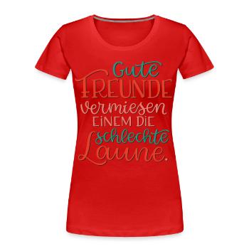 Gute Freunde vermiesen einem die schlechte Laune - Frauen Premium Bio T-Shirt - Rot - Vorne - Mia (176cm)