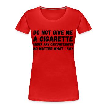 Gib mir auf keinen Fall eine Zigarette - Frauen Premium Bio T-Shirt - Rot - Vorne - Mia (176cm)