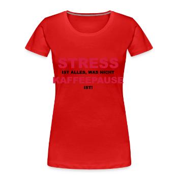 Stress ist alles, was nicht Kaffeepause ist! - Frauen Premium Bio T-Shirt - Rot - Vorne - Mia (176cm)
