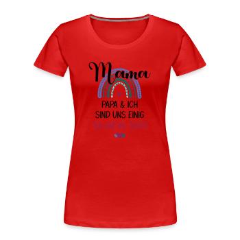 Mama Papa und Ich Sind Uns Einig Du Bist Die Beste - Frauen Premium Bio T-Shirt - Rot - Vorne - Mia (176cm)