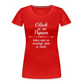 Glück ist wie pupsen! Wenn man es erzwingt wird es - Frauen Premium Bio T-Shirt - Rot - Vorne - Mia (176cm)