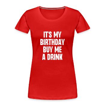 Es ist mein Geburtstag, kaufe mir einen Drink - Frauen Premium Bio T-Shirt - Rot - Vorne - Mia (176cm)