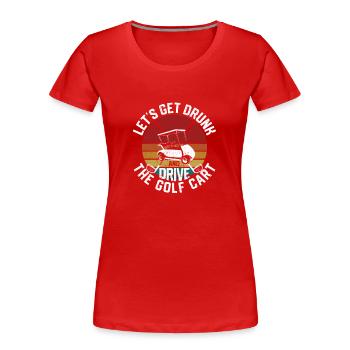 Fun Fun Golfing Let's Get Drunk And Drive The Golf - T-shirt bio Premium Femme - rouge - Devant - Mia (176cm)