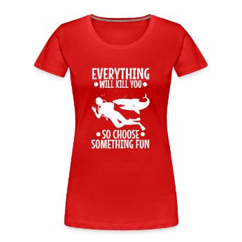 Everything will kill you so choose something fun - Women's Premium Organic T-Shirt - red - Front - Mia (176cm)