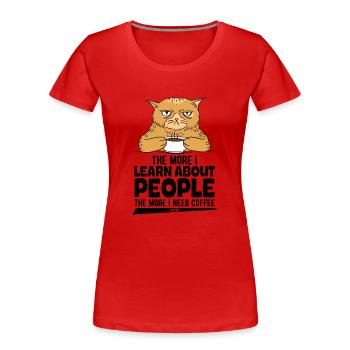 The More I Learn About People The More I Need Coff - Frauen Premium Bio T-Shirt - Rot - Vorne - Mia (176cm)