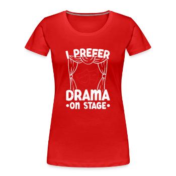 Ich bevorzuge Drama auf der Bühne Theater Broadway - Frauen Premium Bio T-Shirt - Rot - Vorne - Mia (176cm)