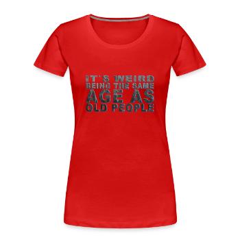 C’est bizarre d’avoir le même âge que les personnes âgées - T-shirt bio Premium Femme - rouge - Devant - Mia (176cm)