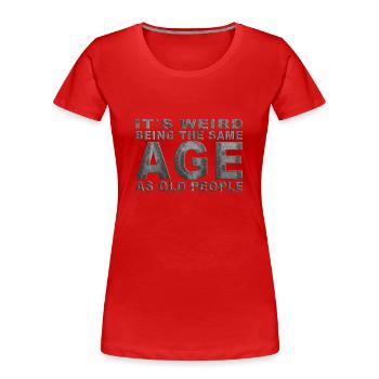C’est bizarre d’avoir le même âge que les personnes âgées - T-shirt bio Premium Femme - rouge - Devant - Mia (176cm)