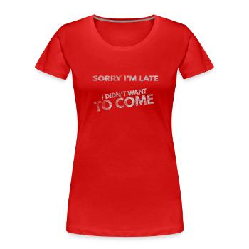 Sorry I'm late, didn't want to come. Party, BBQ - Women's Premium Organic T-Shirt - red - Front - Mia (176cm)