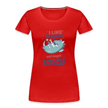 I Like Dragons And Maybe 3 People - Women's Premium Organic T-Shirt - red - Front - Mia (176cm)