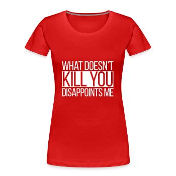 What Doesn't Kill You Disappoints Me Death Joke - Women's Premium Organic T-Shirt - red - Front - Mia (176cm)