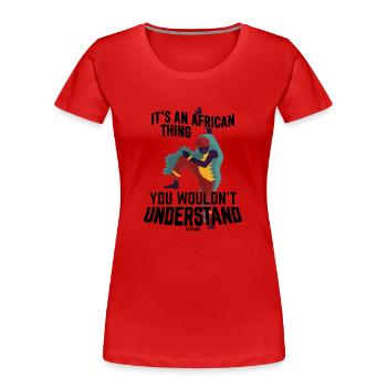 It's An African Thing You Wouldn't Understand - Women's Premium Organic T-Shirt - red - Front - Mia (176cm)