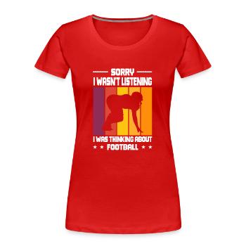 Wasn't Listening was thinking about Football - Women's Premium Organic T-Shirt - red - Front - Mia (176cm)