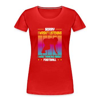 Wasn't Listening was thinking about Football - Women's Premium Organic T-Shirt - red - Front - Mia (176cm)