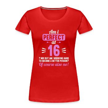 Bin ich perfekt mit 16 Jahren 16. Geburtstag - Frauen Premium Bio T-Shirt - Rot - Vorne - Mia (176cm)
