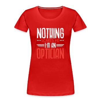 Nothing scares me I am an optician optometrist - Women's Premium Organic T-Shirt - red - Front - Mia (176cm)