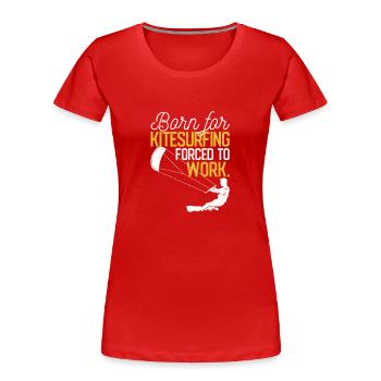 Zum Kitesurfen geboren und zur Arbeit gezwungen - Frauen Premium Bio T-Shirt - Rot - Vorne - Mia (176cm)