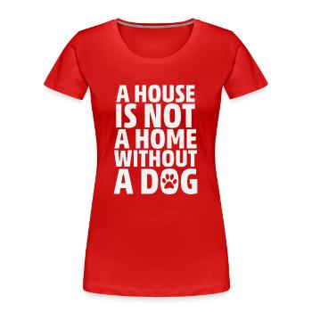 A House Is Not A Home Without A Dog - Frauen Premium Bio T-Shirt - Rot - Vorne - Mia (176cm)