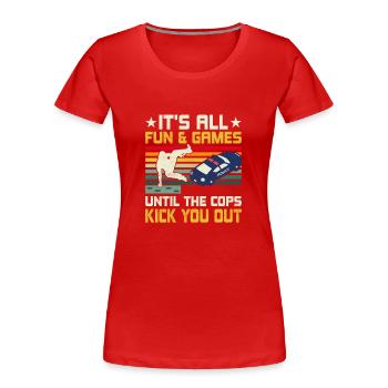It's All Fun & Games Until The Cops Kick You Out T - Frauen Premium Bio T-Shirt - Rot - Vorne - Mia (176cm)