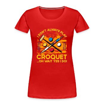I don't always play Croquet oh wait yes I do! - Frauen Premium Bio T-Shirt - Rot - Vorne - Mia (176cm)