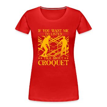 If you want me to listen talk about Croquet - Women's Premium Organic T-Shirt - red - Front - Mia (176cm)
