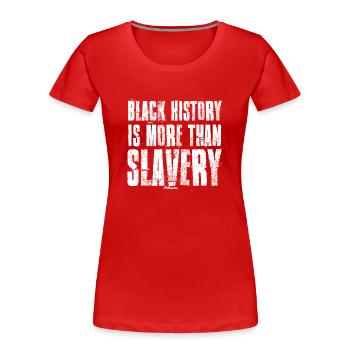 Black History is More than Slavery - Women's Premium Organic T-Shirt - red - Front - Mia (176cm)