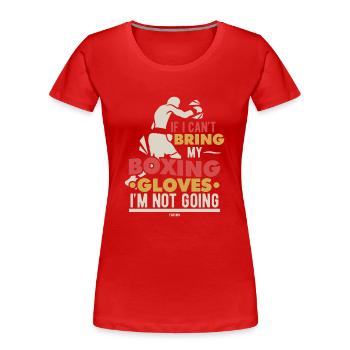 If I Can't Bring My Boxing Gloves I'm Not Going - Frauen Premium Bio T-Shirt - Rot - Vorne - Mia (176cm)