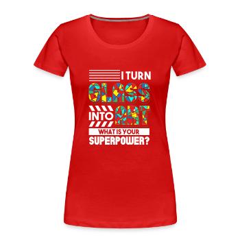 I Turn Glass Into Art Tell Me Your Superpower - Women's Premium Organic T-Shirt - red - Front - Mia (176cm)