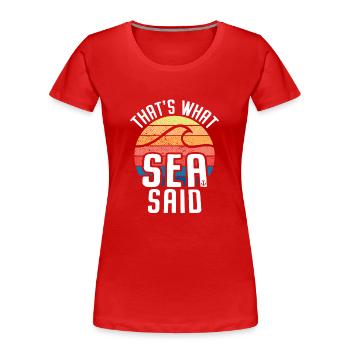 That's What Sea Said Surfer Welle Ozean See Surf - Frauen Premium Bio T-Shirt - Rot - Vorne - Mia (176cm)