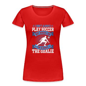 Ich Bin Immer Der Torwart Fußball Fußball Torwart - Frauen Premium Bio T-Shirt - Rot - Vorne - Mia (176cm)