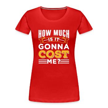 Wie Viel Wird Es Mich Kosten? Vater Papa Papi - Frauen Premium Bio T-Shirt - Rot - Vorne - Mia (176cm)