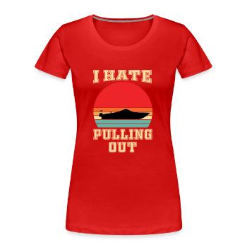Ich Hasse Es Mein Motorboot Herauszuziehen - Frauen Premium Bio T-Shirt - Rot - Vorne - Mia (176cm)