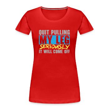 Hör auf, an meinem Bein zu ziehen, es wird abfalle - Frauen Premium Bio T-Shirt - Rot - Vorne - Mia (176cm)