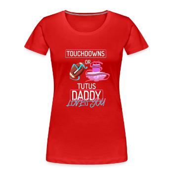 Touchdowns ou Tutus Daddy T’aime - T-shirt bio Premium Femme - rouge - Devant - Mia (176cm)