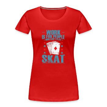 Work is for People who can't play Skat - Women's Premium Organic T-Shirt - red - Front - Mia (176cm)